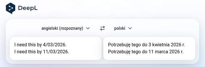Translating text from English to Polish, DeepL interprets ‘4/03/2026’ as 3rd of April but ‘11/03/2026’ as 11th of March.